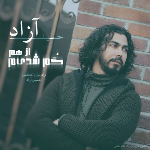 حسین آزاد گم شدیم از هم